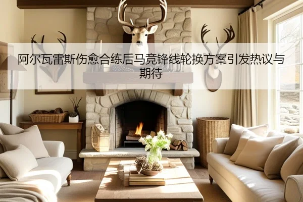 阿尔瓦雷斯伤愈合练后马竞锋线轮换方案引发热议与期待（hthsports）